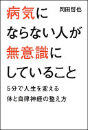 病気にならない人が無意識にしていること―５分で人生を変える体と自律神経の整え方